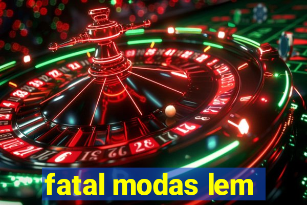 fatal modas lem